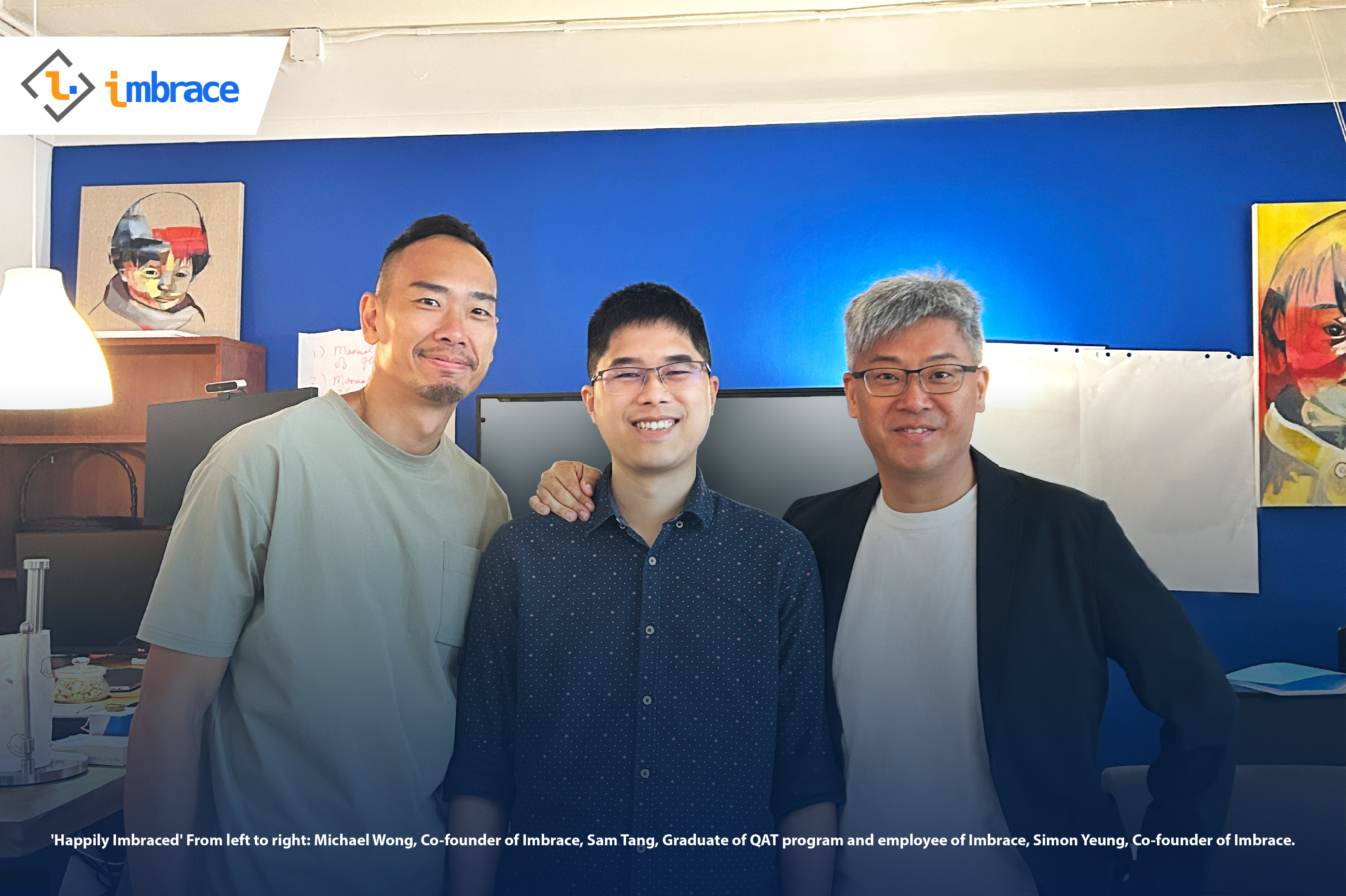 From left to right: Michael Wong, Co-founder of Imbrace, Sam Tang, Graduate of QAT program and employee of Imbrace, Simon Yeung, Co-founder of Imbrace.